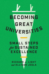 Title: Becoming Great Universities: Small Steps for Sustained Excellence, Author: Richard J. Light