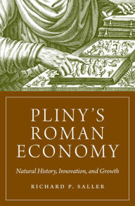 Title: Pliny's Roman Economy: Natural History, Innovation, and Growth, Author: Richard  Saller