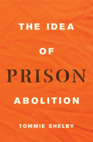 Title: The Idea of Prison Abolition, Author: Tommie Shelby
