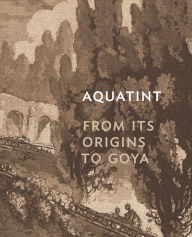 Title: Aquatint: From Its Origins to Goya, Author: Rena M. Hoisington