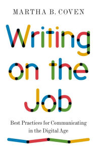 Title: Writing on the Job: Best Practices for Communicating in the Digital Age, Author: Martha B. Coven