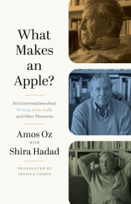 Title: What Makes an Apple?: Six Conversations about Writing, Love, Guilt, and Other Pleasures, Author: Amos Oz