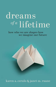 Title: Dreams of a Lifetime: How Who We Are Shapes How We Imagine Our Future, Author: Karen A. Cerulo