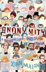 Title: Anonymity: A Secret History of English Literature, Author: John Mullan