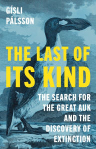 Free books download for android The Last of Its Kind: The Search for the Great Auk and the Discovery of Extinction 9780691230986 by Gísli Pálsson