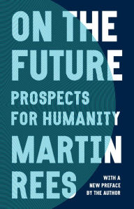 Title: On the Future: Prospects for Humanity, Author: Martin Rees