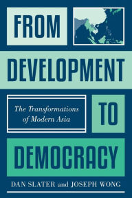 Title: From Development to Democracy: The Transformations of Modern Asia, Author: Dan Slater