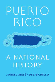 Ebook downloads free Puerto Rico: A National History by Jorell Meléndez-Badillo