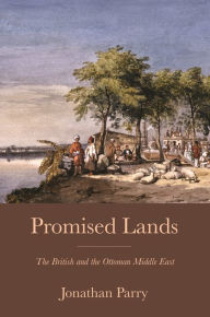 Title: Promised Lands: The British and the Ottoman Middle East, Author: Jonathan Parry