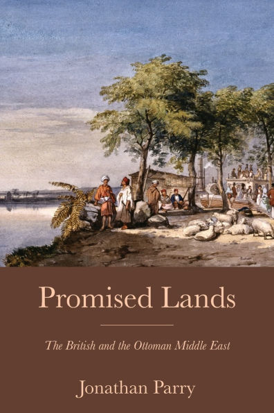 Promised Lands: The British and the Ottoman Middle East