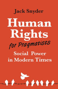 Title: Human Rights for Pragmatists: Social Power in Modern Times, Author: Jack Snyder