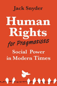 Title: Human Rights for Pragmatists: Social Power in Modern Times, Author: Jack Snyder