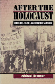 Title: After the Holocaust: Rebuilding Jewish Lives in Postwar Germany, Author: Michael Brenner