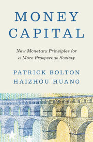 Title: Money Capital: New Monetary Principles for a More Prosperous Society, Author: Patrick Bolton