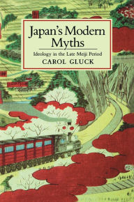 Title: Japan's Modern Myths: Ideology in the Late Meiji Period, Author: Carol Gluck