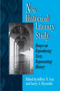 Title: New Historical Literary Study: Essays on Reproducing Texts, Representing History, Author: Jeffrey N. Cox