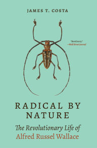 Title: Radical by Nature: The Revolutionary Life of Alfred Russel Wallace, Author: James T. Costa