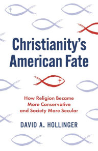 Easy english books free download Christianity's American Fate: How Religion Became More Conservative and Society More Secular 9780691233888 by David A. Hollinger, David A. Hollinger (English literature)