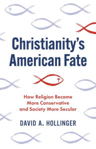 Title: Christianity's American Fate: How Religion Became More Conservative and Society More Secular, Author: David A. Hollinger