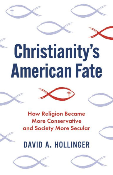 Christianity's American Fate: How Religion Became More Conservative and Society Secular