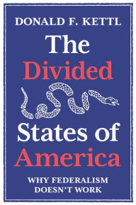 Title: The Divided States of America: Why Federalism Doesn't Work, Author: Donald F. Kettl