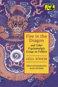 Title: Fire in the Dragon and Other Psychoanalytic Essays on Folklore, Author: Géza Róheim