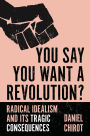 You Say You Want a Revolution?: Radical Idealism and Its Tragic Consequences