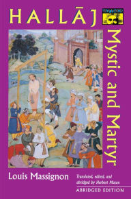 Title: Hallaj: Mystic and Martyr - Abridged Edition, Author: Louis Massignon