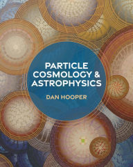 Title: Particle Cosmology and Astrophysics, Author: Dan Hooper