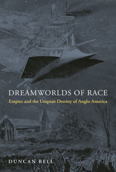 Dreamworlds of Race: Empire and the Utopian Destiny Anglo-America