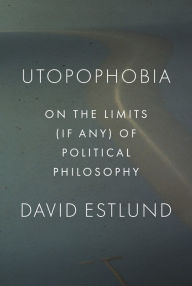 Downloading free audio books to kindle Utopophobia: On the Limits (If Any) of Political Philosophy 9780691235172 in English