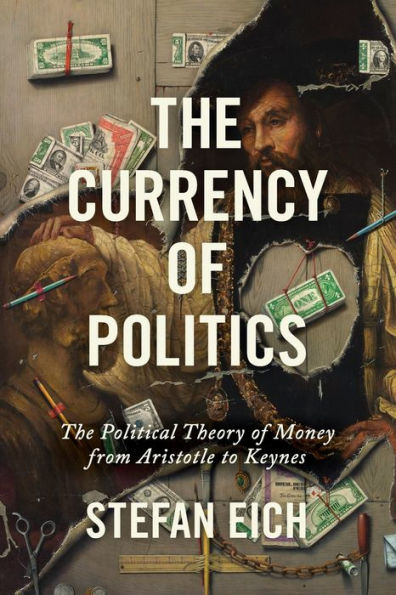 The Currency of Politics: Political Theory Money from Aristotle to Keynes