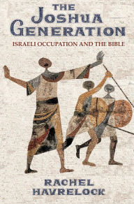 Title: The Joshua Generation: Israeli Occupation and the Bible, Author: Rachel Havrelock