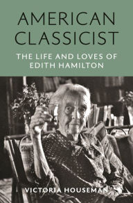 Free download ebooks in english American Classicist: The Life and Loves of Edith Hamilton 9780691236186 