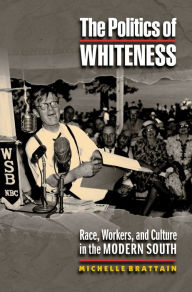 Title: The Politics of Whiteness: Race, Workers, and Culture in the Modern South, Author: Michelle Brattain