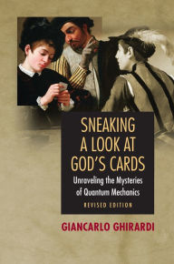 Title: Sneaking a Look at God's Cards: Unraveling the Mysteries of Quantum Mechanics - Revised Edition, Author: Giancarlo Ghirardi