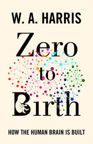 Textbooks ipad download Zero to Birth: How the Human Brain Is Built 9780691237077 MOBI FB2 iBook by William A. Harris