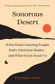 Title: Sonorous Desert: What Deep Listening Taught Early Christian Monks-and What It Can Teach Us, Author: Kim Haines-Eitzen