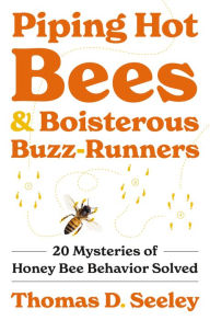 Title: Piping Hot Bees and Boisterous Buzz-Runners: 20 Mysteries of Honey Bee Behavior Solved, Author: Thomas D. Seeley