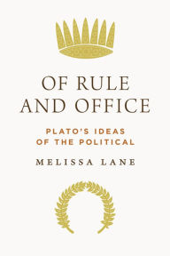 Title: Of Rule and Office: Plato's Ideas of the Political, Author: Melissa  Lane