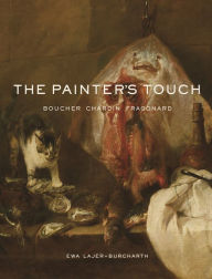 Title: The Painter's Touch: Boucher, Chardin, Fragonard, Author: Ewa Lajer-Burcharth