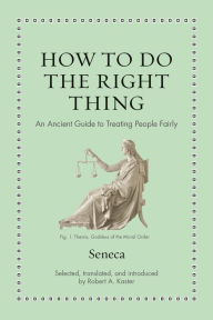 Title: How to Do the Right Thing: An Ancient Guide to Treating People Fairly, Author: Seneca