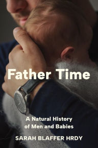 Title: Father Time: A Natural History of Men and Babies, Author: Sarah Blaffer Hrdy