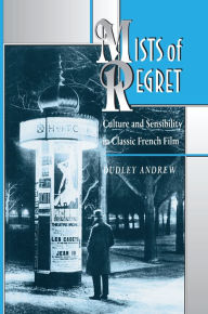 Title: Mists of Regret: Culture and Sensibility in Classic French Film, Author: Dudley Andrew