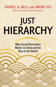 Title: Just Hierarchy: Why Social Hierarchies Matter in China and the Rest of the World, Author: Daniel A. Bell