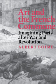 Title: Art and the French Commune: Imagining Paris after War and Revolution, Author: Albert Boime