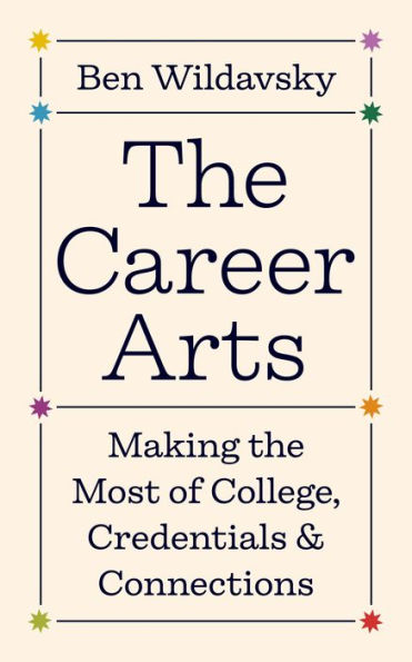 the Career Arts: Making Most of College, Credentials, and Connections