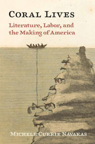 Free e-books download torrent Coral Lives: Literature, Labor, and the Making of America 9780691240091 (English literature) by Michele Currie Navakas, Michele Currie Navakas