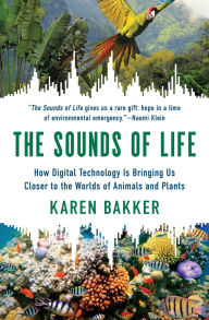 Title: The Sounds of Life: How Digital Technology Is Bringing Us Closer to the Worlds of Animals and Plants, Author: Karen Bakker