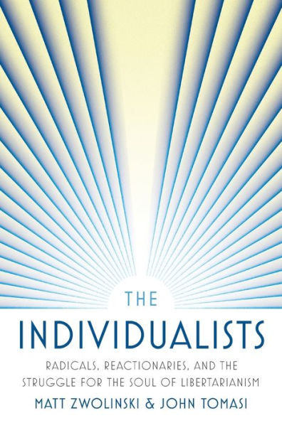 The Individualists: Radicals, Reactionaries, and the Struggle for the Soul of Libertarianism